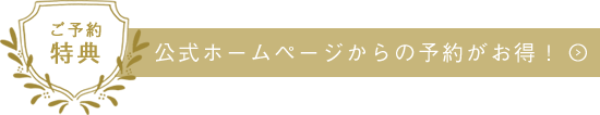 ご予約特典 公式ホームページからの予約がお得！