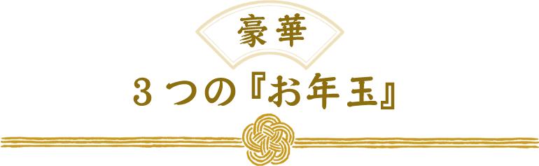 豪華 ３つの『お年玉』
